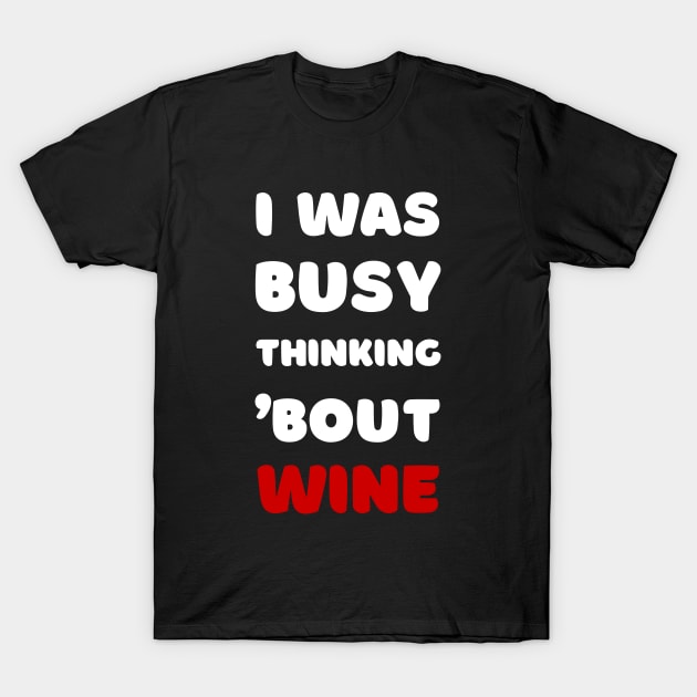 I WAS BUSY THINKING 'BOUT WINE VIRAL TRENDING MEME T-Shirt by apparel.tolove@gmail.com